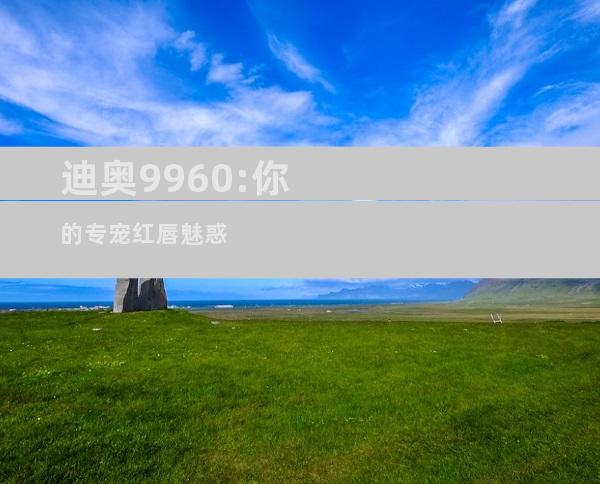 迪奥9960:你的专宠红唇魅惑