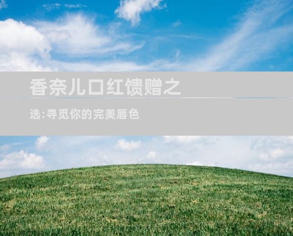 香奈儿口红馈赠之选:寻觅你的完美唇色