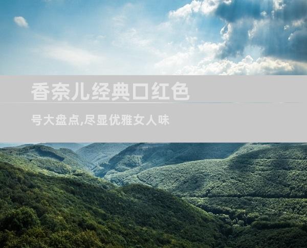 香奈儿经典口红色号大盘点,尽显优雅女人味