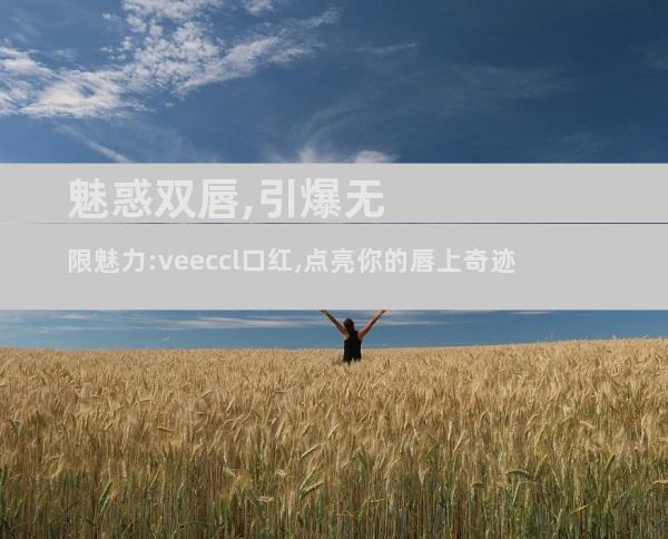 魅惑双唇,引爆无限魅力:veeccl口红,点亮你的唇上奇迹